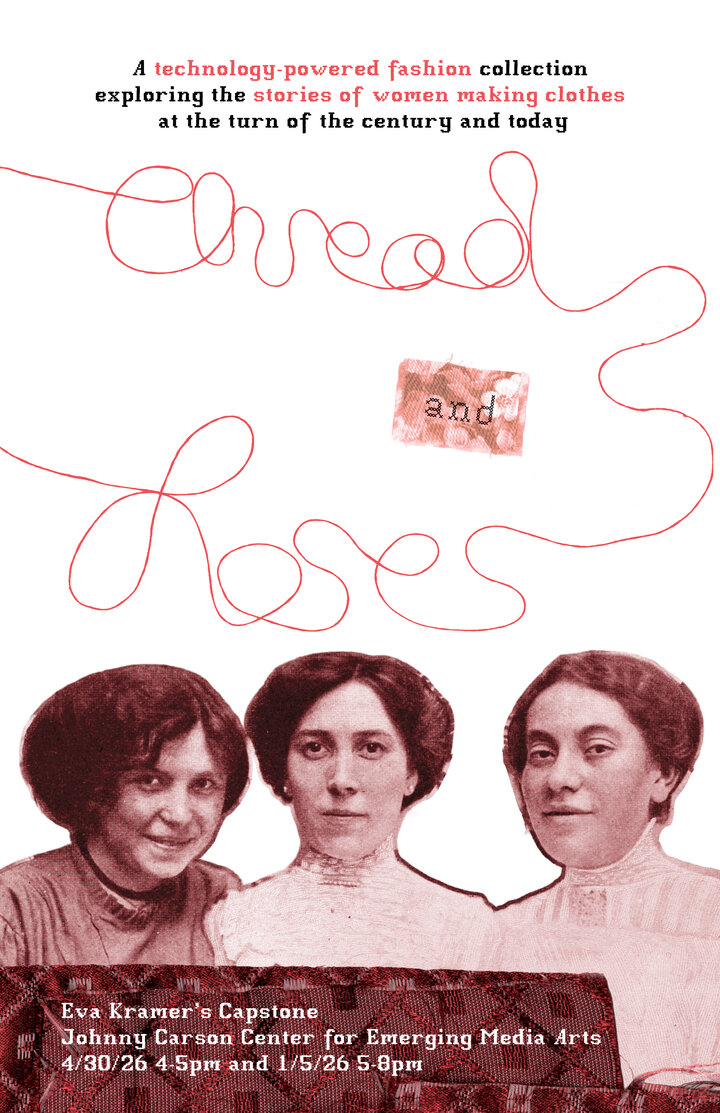 Red thread loops across a white background above sepia-toned portraits of three women. Text reads " A technology-powered fashion collection exploring the stories of women making clothes at the turn of the century and today. Thread and Roses, Eva Kramer's Capstone, Johnny Carson Center for Emerging Media Arts. 4/30/26 4-5pm and 1/5/26 5-8pm.