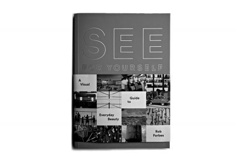 Rob Forbes book “See for Yourself:  A Visual Guide to Everyday Beauty.”